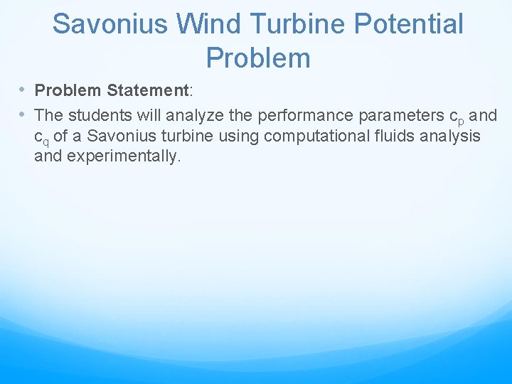Savonius Wind Turbine Potential Problem • Problem Statement: • The students will analyze the