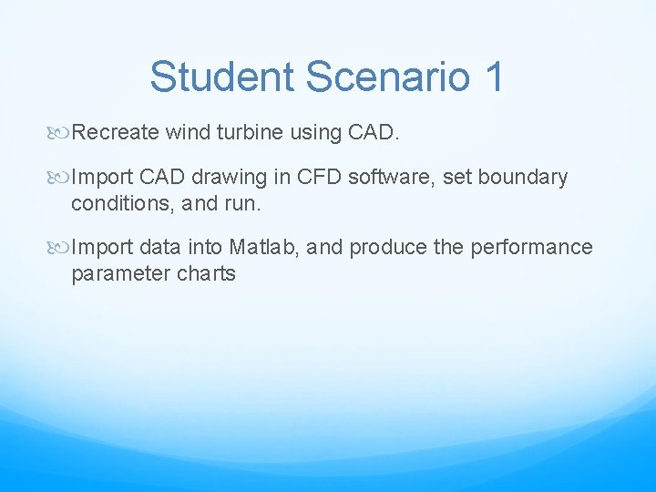 Student Scenario 1 Recreate wind turbine using CAD. Import CAD drawing in CFD software,