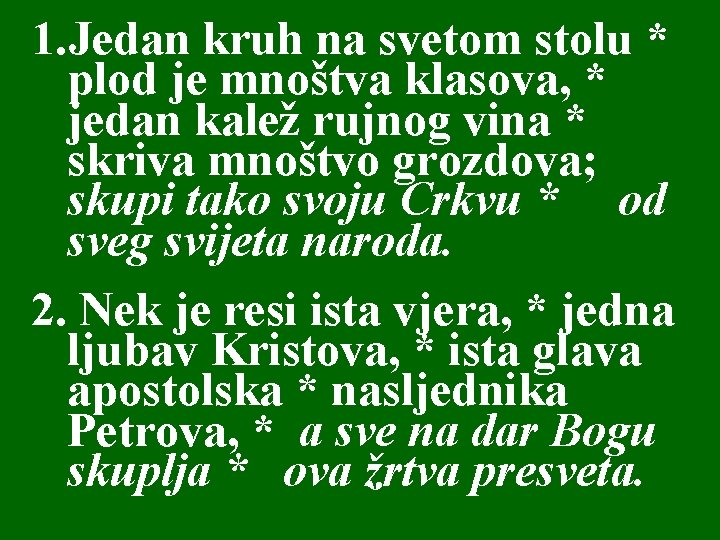 1. Jedan kruh na svetom stolu * plod je mnoštva klasova, * jedan kalež