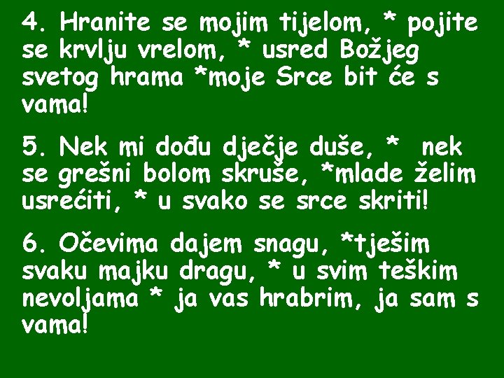 4. Hranite se mojim tijelom, * pojite se krvlju vrelom, * usred Božjeg svetog