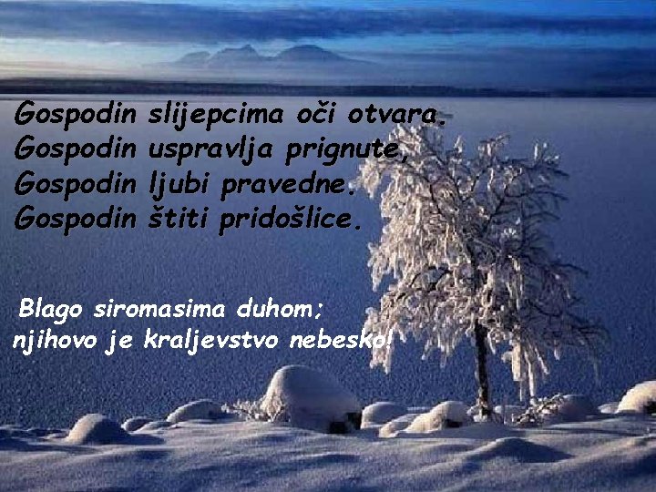 Gospodin slijepcima oči otvara. uspravlja prignute, ljubi pravedne. štiti pridošlice. Blago siromasima duhom; njihovo