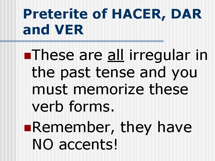 Preterite of HACER, DAR and VER n. These are all irregular in the past