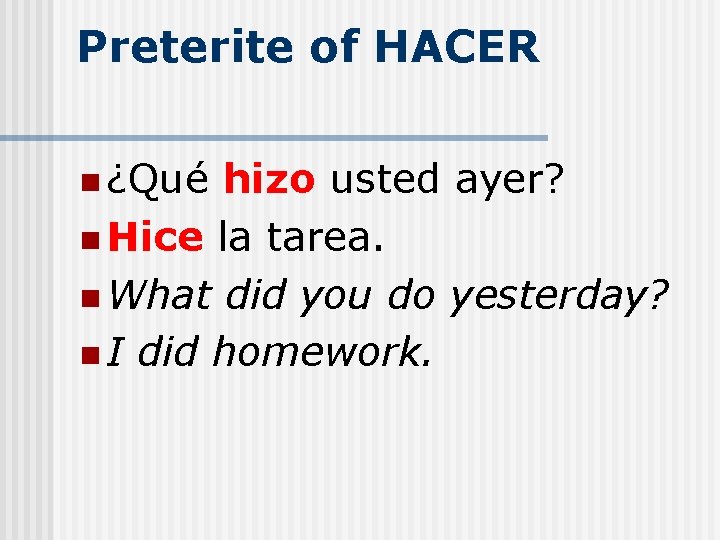 Preterite of HACER n ¿Qué hizo usted ayer? n Hice la tarea. n What