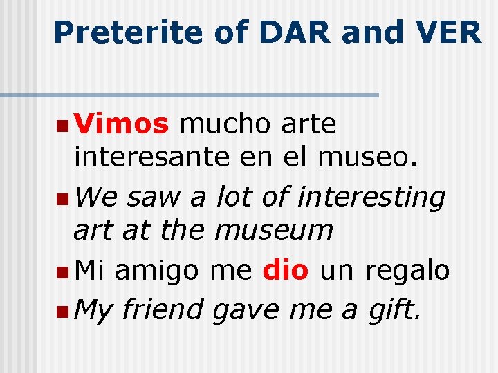 Preterite of DAR and VER n Vimos mucho arte interesante en el museo. n