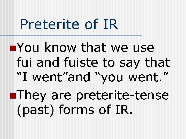 Preterite of IR n. You know that we use fui and fuiste to say