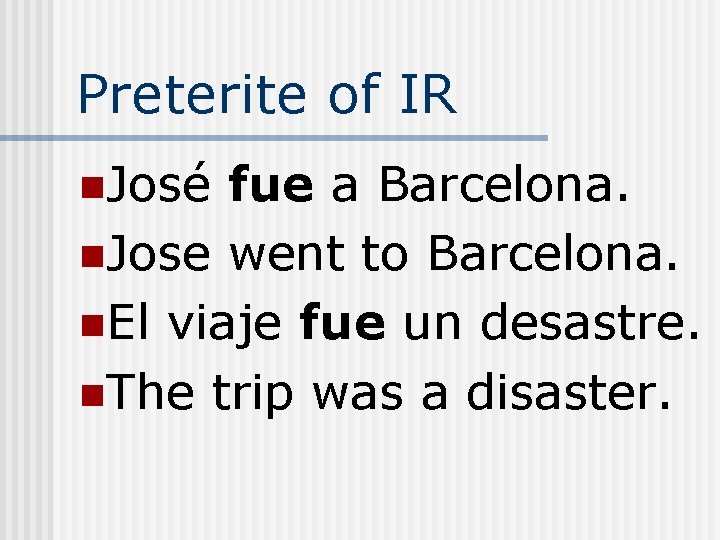 Preterite of IR n. José fue a Barcelona. n. Jose went to Barcelona. n.