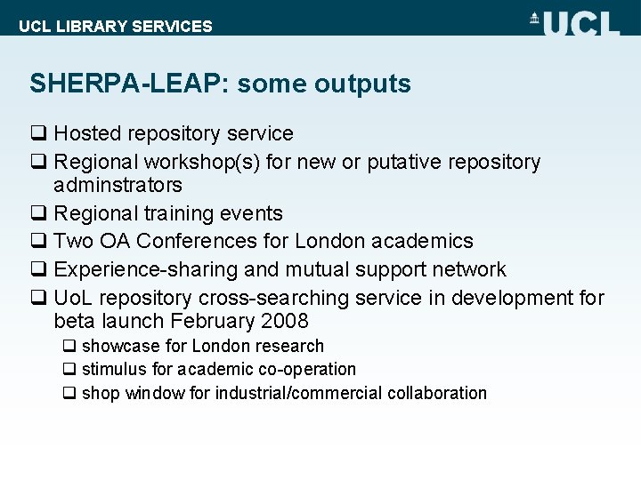 UCL LIBRARY SERVICES SHERPA-LEAP: some outputs q Hosted repository service q Regional workshop(s) for