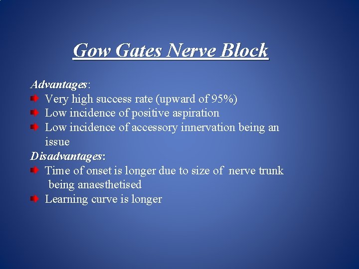 Gow Gates Nerve Block Advantages: Advantages Very high success rate (upward of 95%) Low