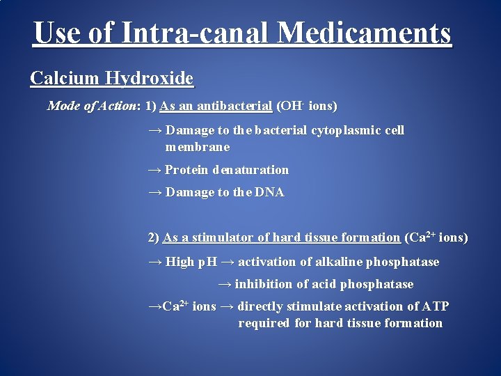 Use of Intra-canal Medicaments Calcium Hydroxide Mode of Action: 1) As an antibacterial (OH-