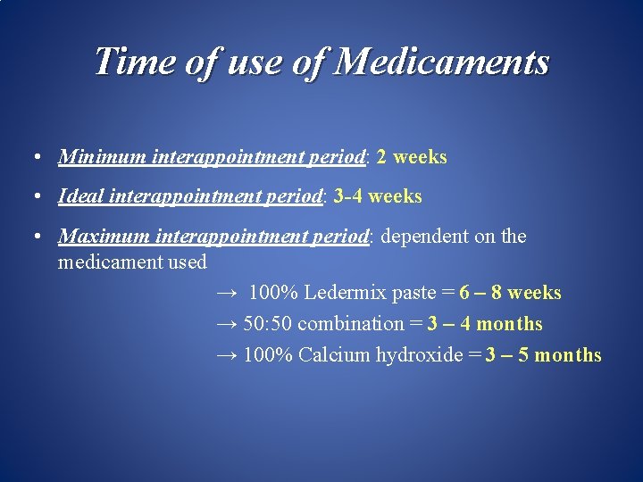 Time of use of Medicaments • Minimum interappointment period: 2 weeks • Ideal interappointment