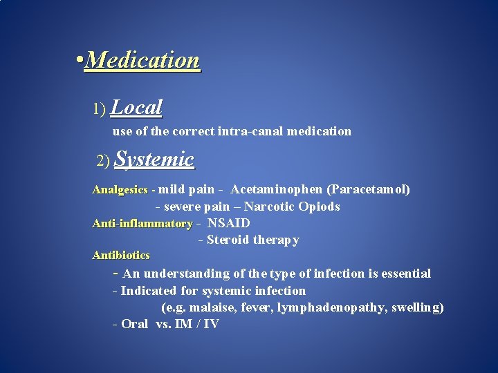  • Medication 1) Local use of the correct intra-canal medication 2) Systemic Analgesics