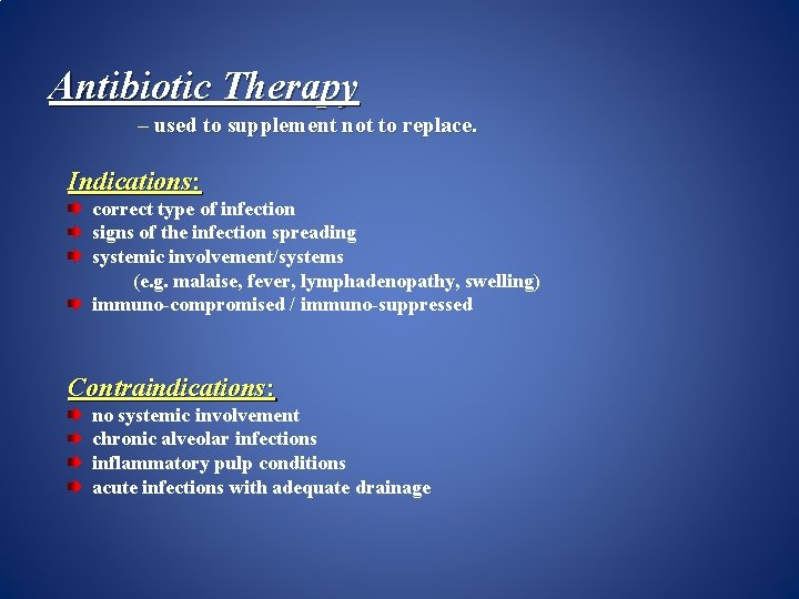 Antibiotic Therapy – used to supplement not to replace. Indications: correct type of infection