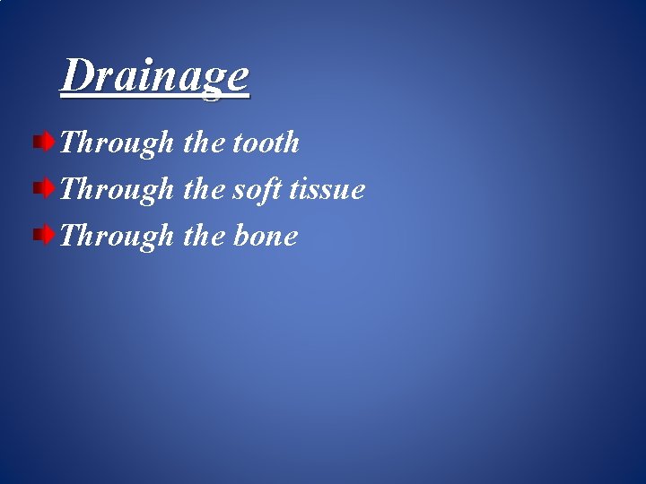 Drainage Through the tooth Through the soft tissue Through the bone 