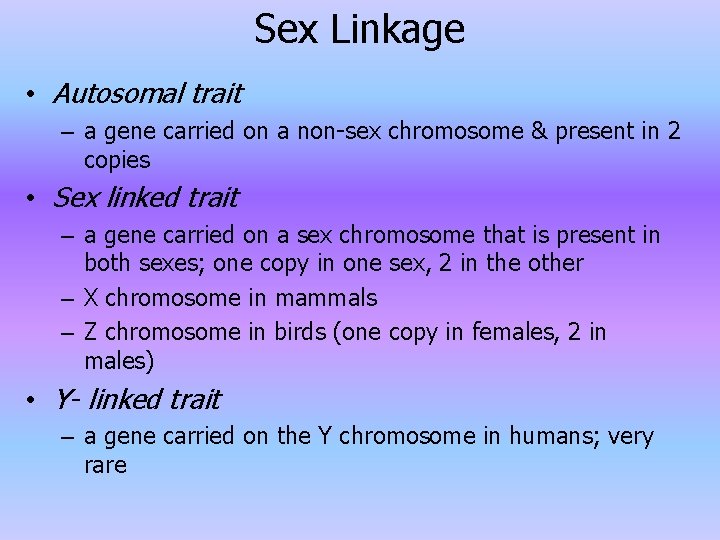 Sex Linkage • Autosomal trait – a gene carried on a non-sex chromosome &