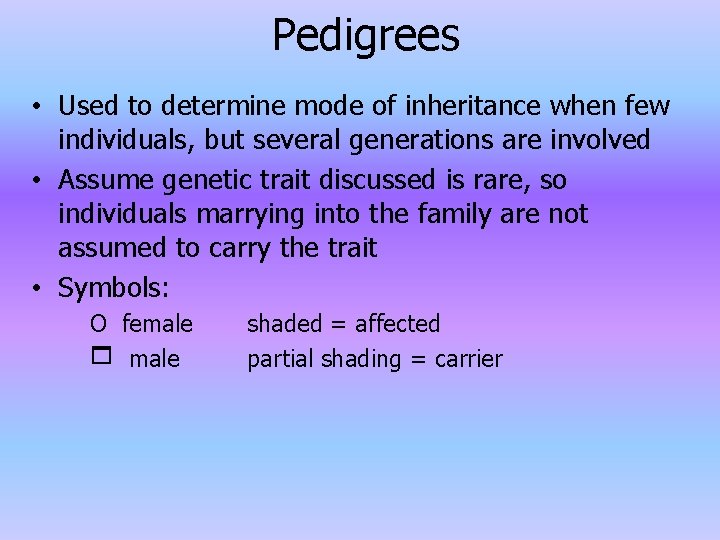 Pedigrees • Used to determine mode of inheritance when few individuals, but several generations