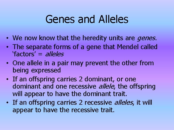 Genes and Alleles • We now know that the heredity units are genes. •