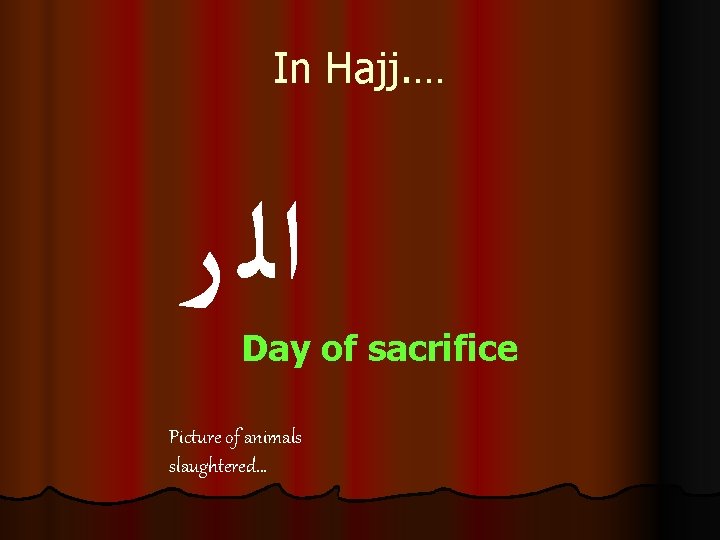 In Hajj. … ﺍﻟ ﺭ Day of sacrifice Picture of animals slaughtered… 