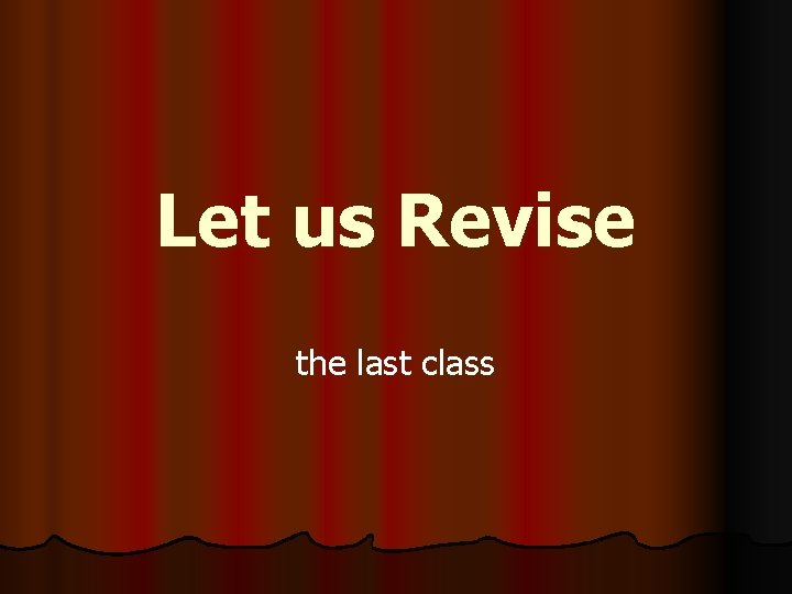 Let us Revise the last class 