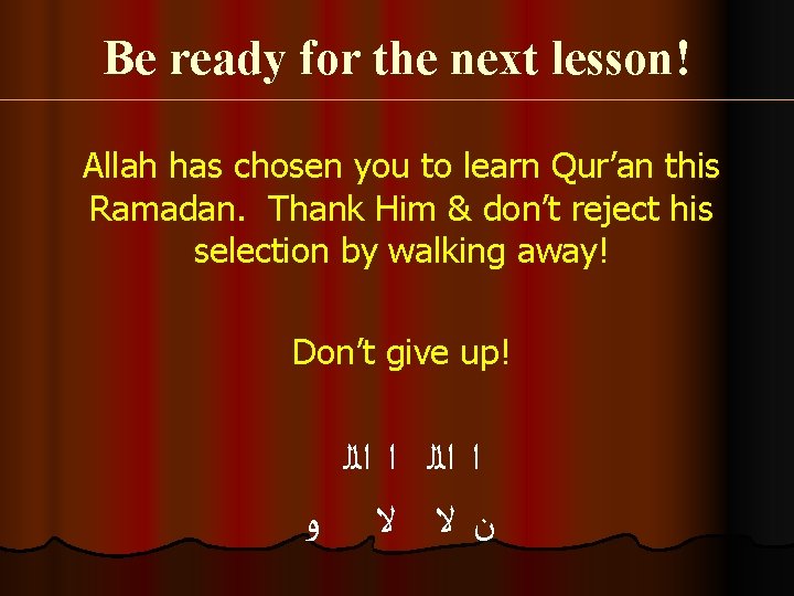Be ready for the next lesson! Allah has chosen you to learn Qur’an this