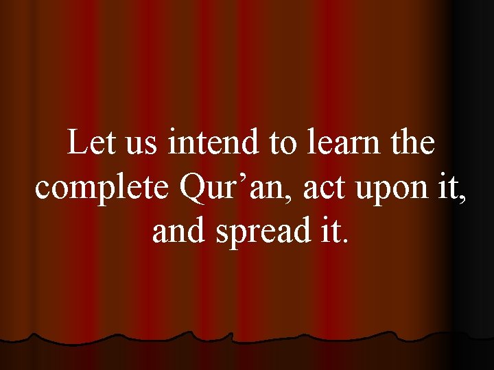 Let us intend to learn the complete Qur’an, act upon it, and spread it.