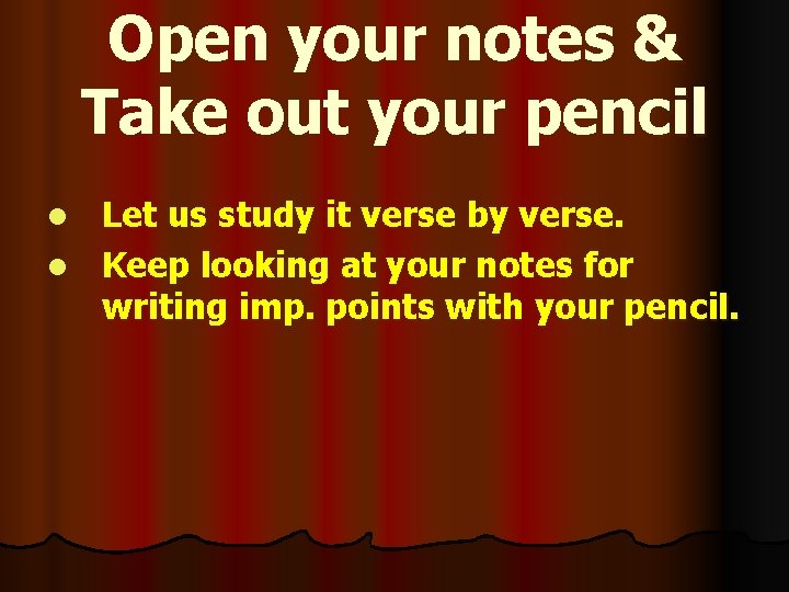 Open your notes & Take out your pencil Let us study it verse by