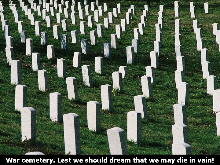 War cemetery. Lest we should dream that we may die in vain! 