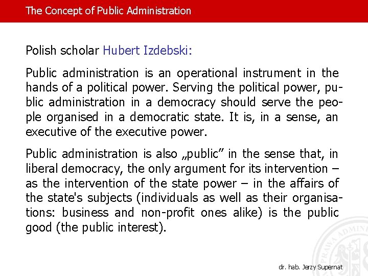 The Concept of Public Administration Polish scholar Hubert Izdebski: Public administration is an operational