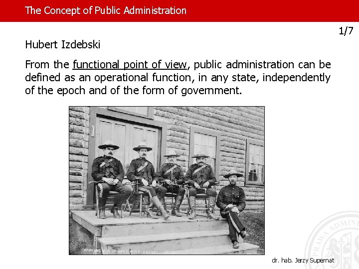The Concept of Public Administration 1/7 Hubert Izdebski From the functional point of view,