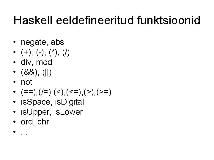 Haskell eeldefineeritud funktsioonid • • • negate, abs (+), (-), (*), (/) div, mod