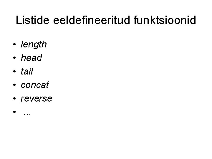 Listide eeldefineeritud funktsioonid • • • length head tail concat reverse. . . 