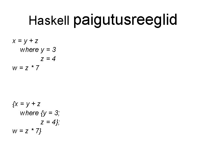 Haskell paigutusreeglid x=y+z where y = 3 z=4 w=z*7 {x = y + z