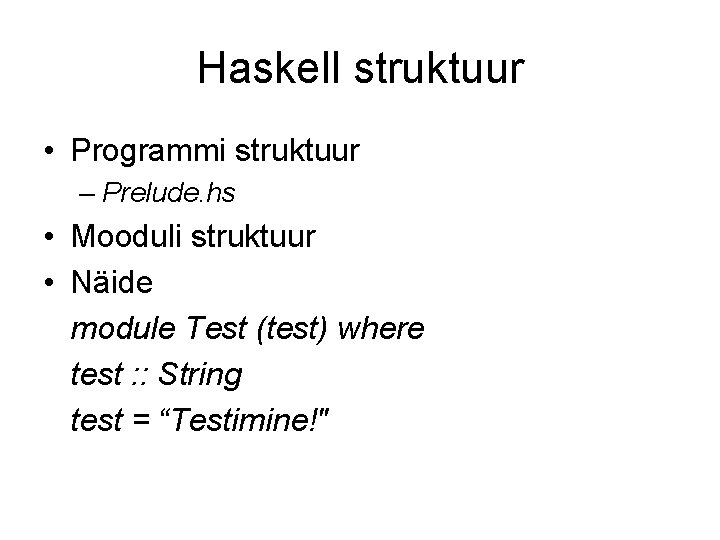 Haskell struktuur • Programmi struktuur – Prelude. hs • Mooduli struktuur • Näide module