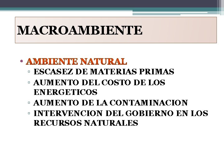 MACROAMBIENTE • ▫ ESCASEZ DE MATERIAS PRIMAS ▫ AUMENTO DEL COSTO DE LOS ENERGETICOS