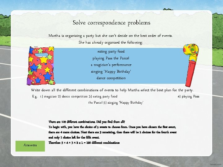 Solve correspondence problems Martha is organising a party but she can’t decide on the