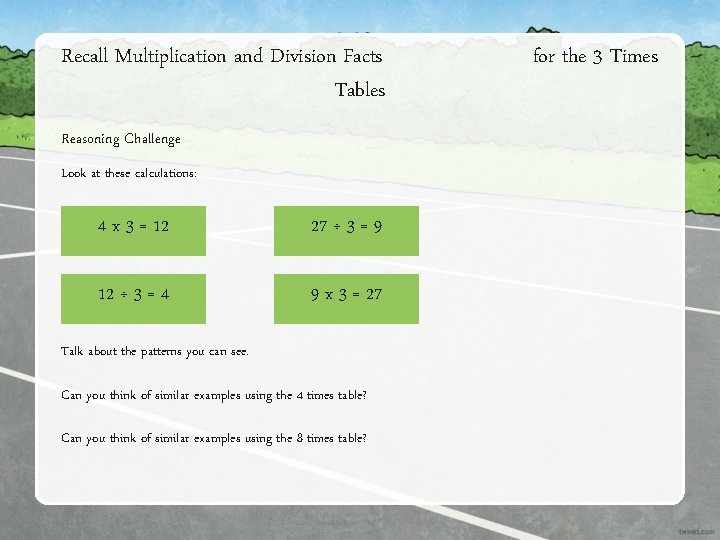 Recall Multiplication and Division Facts Tables Reasoning Challenge Look at these calculations: 4 x