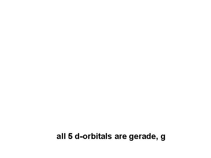 all 5 d-orbitals are gerade, g 