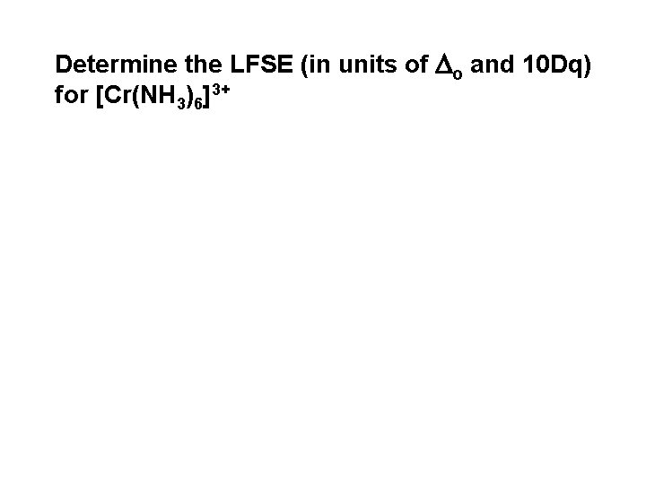 Determine the LFSE (in units of o and 10 Dq) for [Cr(NH 3)6]3+ 