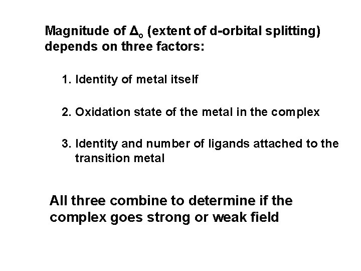 Magnitude of Δo (extent of d-orbital splitting) depends on three factors: 1. Identity of