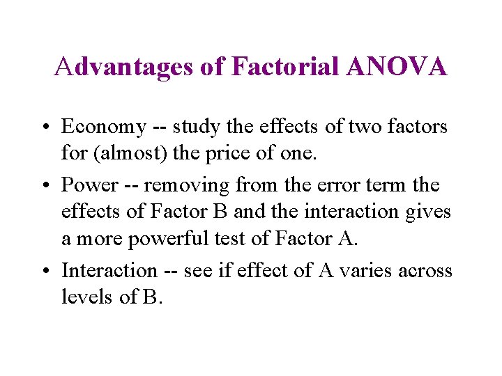 Advantages of Factorial ANOVA • Economy -- study the effects of two factors for