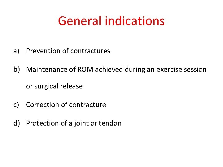 General indications a) Prevention of contractures b) Maintenance of ROM achieved during an exercise