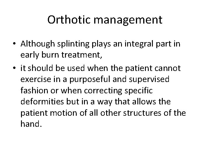 Orthotic management • Although splinting plays an integral part in early burn treatment, •