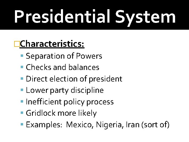 Presidential System �Characteristics: Separation of Powers Checks and balances Direct election of president Lower