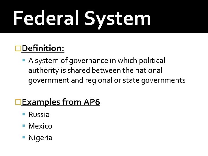 Federal System �Definition: A system of governance in which political authority is shared between