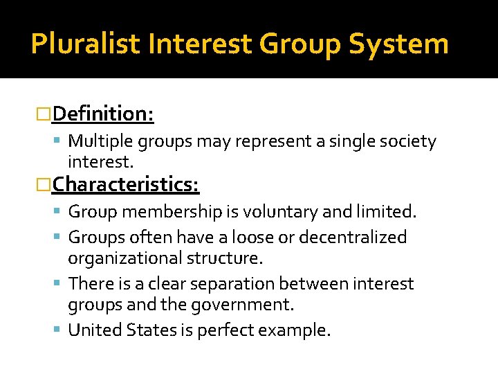 Pluralist Interest Group System �Definition: Multiple groups may represent a single society interest. �Characteristics: