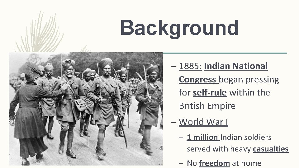 Background – 1885: Indian National Congress began pressing for self-rule within the British Empire