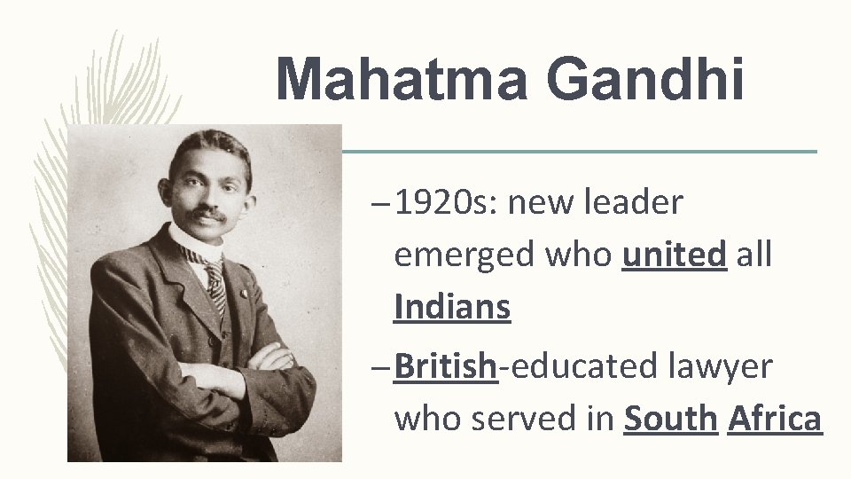 Mahatma Gandhi – 1920 s: new leader emerged who united all Indians – British-educated