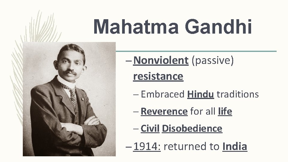 Mahatma Gandhi – Nonviolent (passive) resistance – Embraced Hindu traditions – Reverence for all