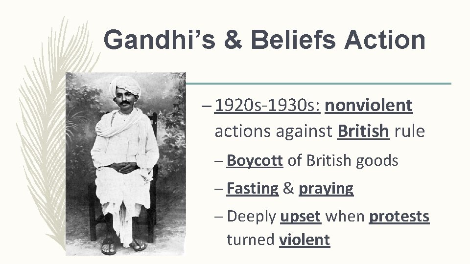 Gandhi’s & Beliefs Action – 1920 s-1930 s: nonviolent actions against British rule –