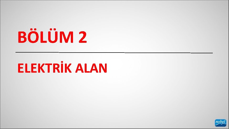 BÖLÜM 2 ELEKTRİK ALAN 