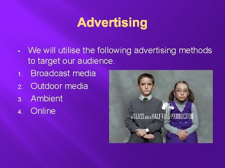 Advertising • 1. 2. 3. 4. We will utilise the following advertising methods to